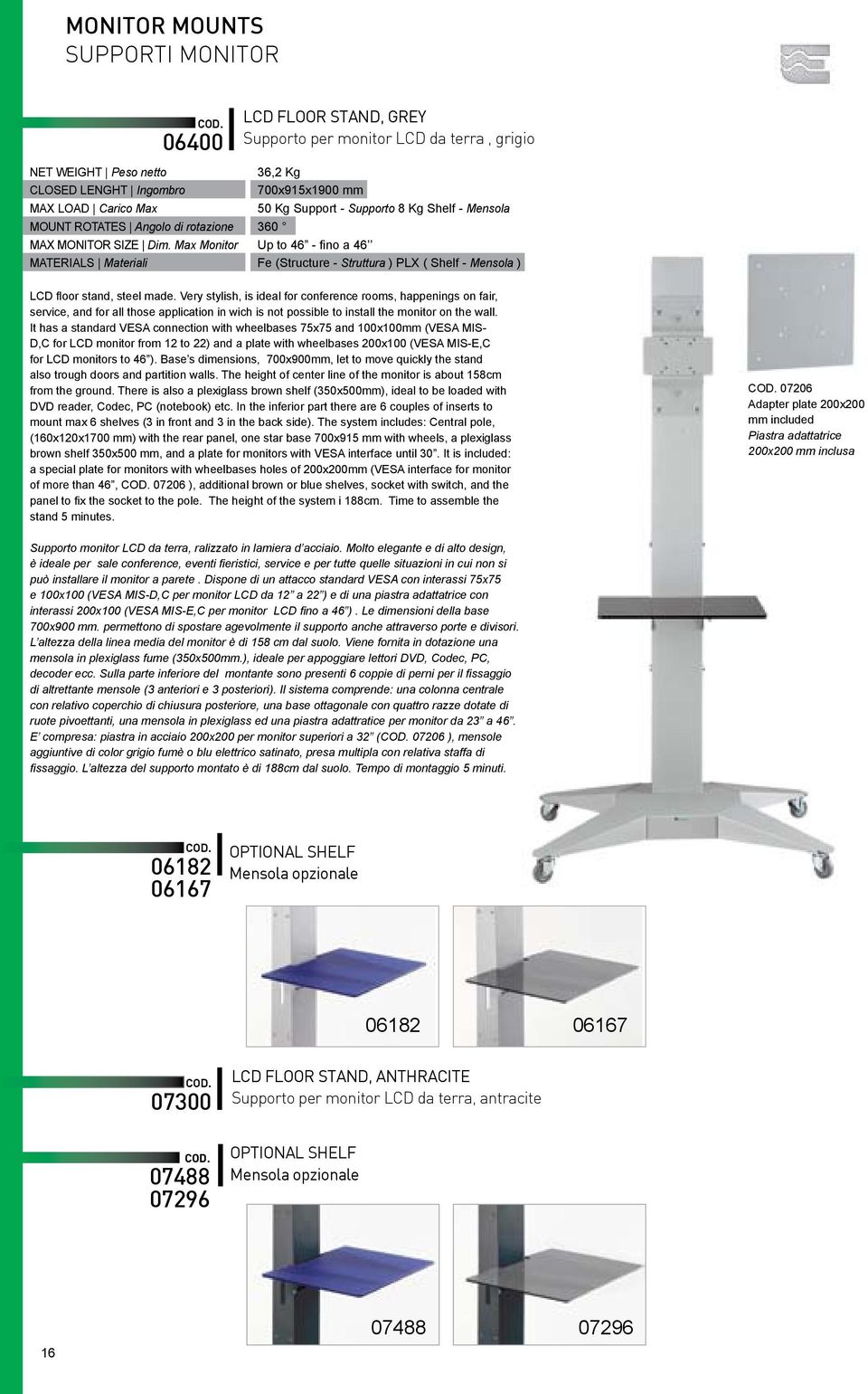 Max Monitor Up to 46 - fino a 46 MATERIALS Materiali (Structure - Struttura ) PLX ( Shelf - Mensola ) LCD floor stand, steel made.