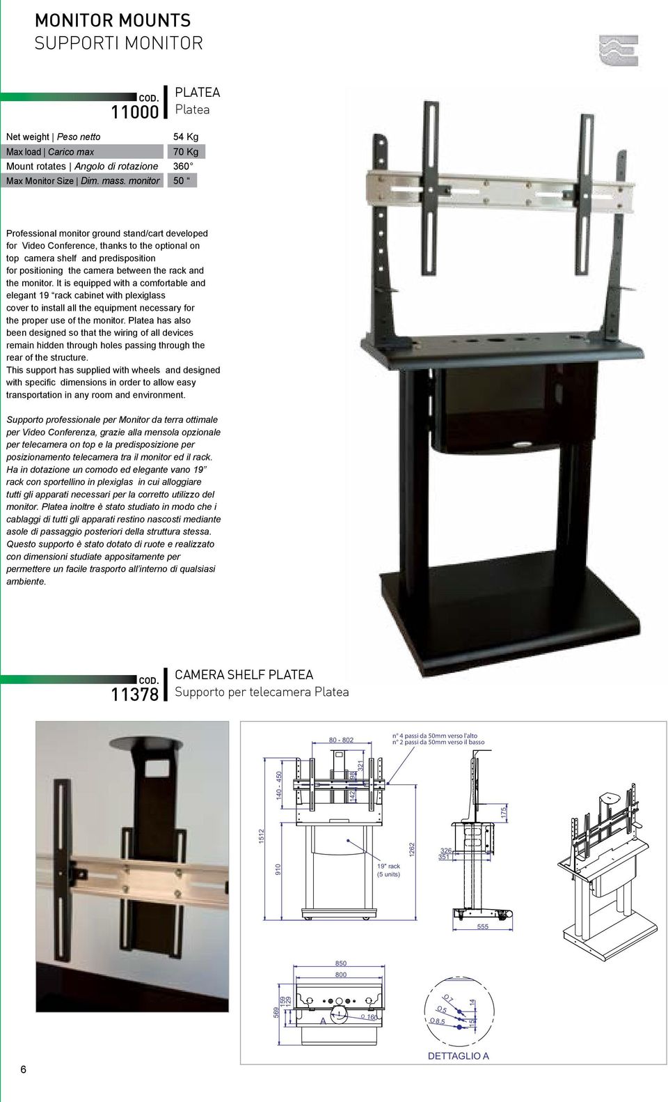 monitor. It is equipped with a comfortable and elegant 19 rack cabinet with plexiglass cover to install all the equipment necessary for the proper use of the monitor.