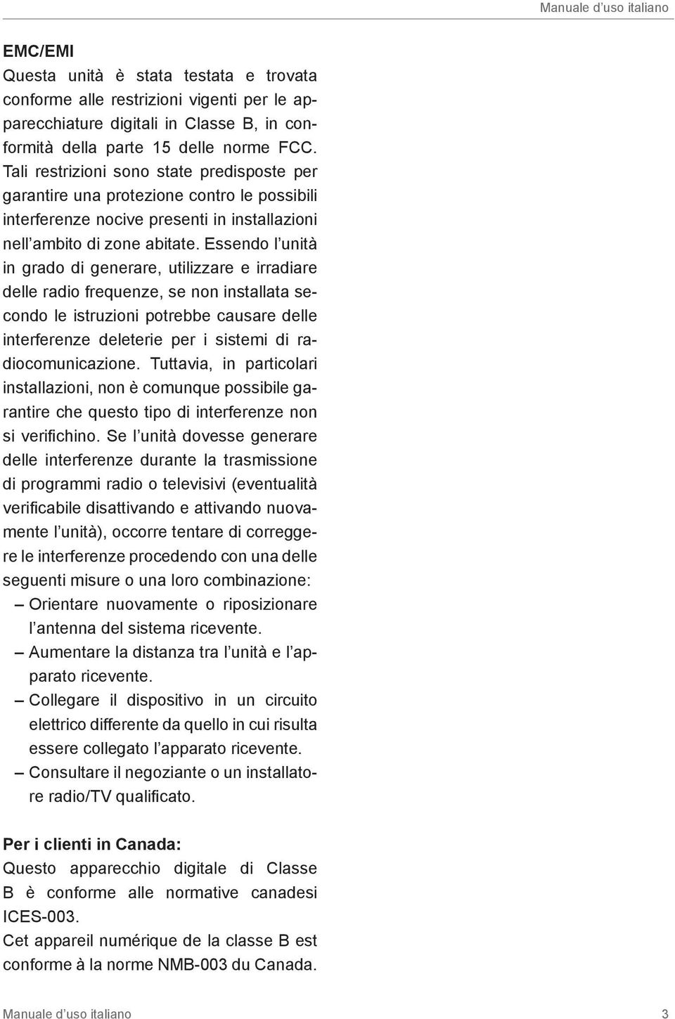 Essendo l unità in grado di generare, utilizzare e irradiare delle radio frequenze, se non installata secondo le istruzioni potrebbe causare delle interferenze deleterie per i sistemi di