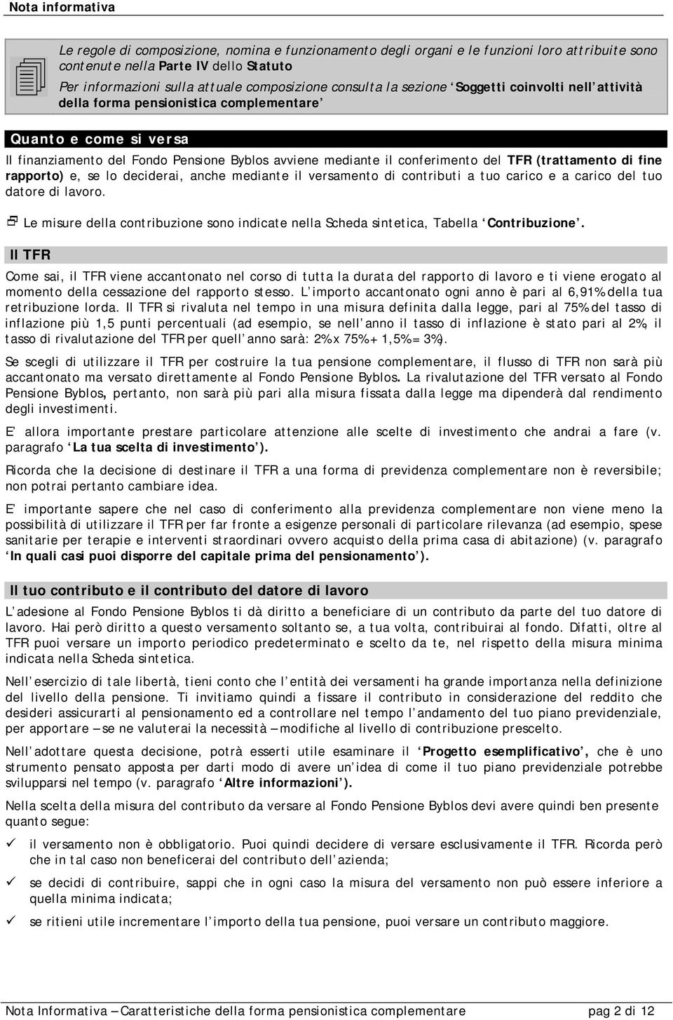 (trattamento di fine rapporto) e, se lo deciderai, anche mediante il versamento di contributi a tuo carico e a carico del tuo datore di lavoro.