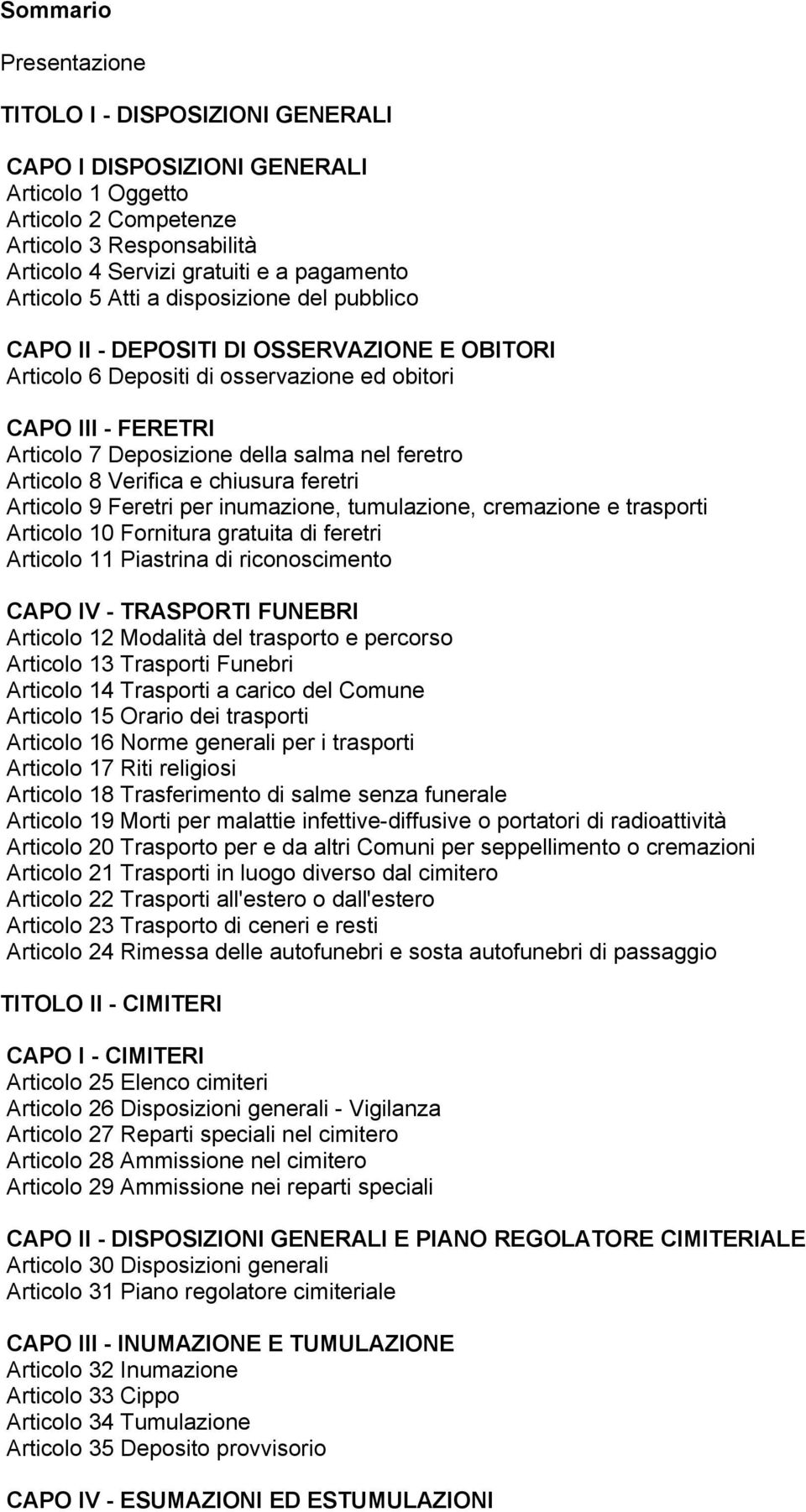 feretro Articolo 8 Verifica e chiusura feretri Articolo 9 Feretri per inumazione, tumulazione, cremazione e trasporti Articolo 10 Fornitura gratuita di feretri Articolo 11 Piastrina di riconoscimento