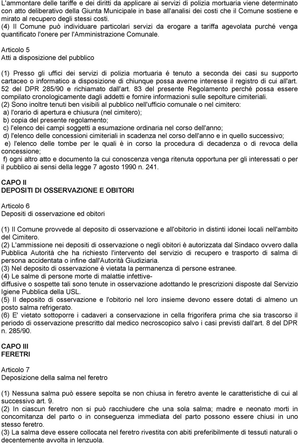 Articolo 5 Atti a disposizione del pubblico (1) Presso gli uffici dei servizi di polizia mortuaria é tenuto a seconda dei casi su supporto cartaceo o informatico a disposizione di chiunque possa