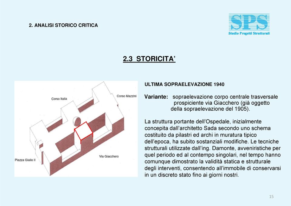 La struttura portante dell Ospedale, inizialmente concepita dall architetto Sada secondo uno schema costituito da pilastri ed archi in muratura tipico dell epoca, ha