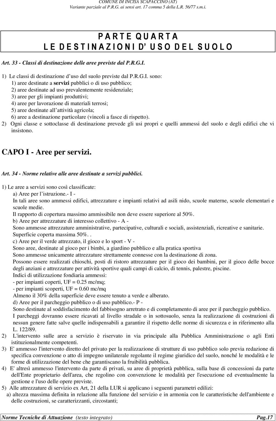 sono: 1) aree destinate a servizi pubblici o di uso pubblico; 2) aree destinate ad uso prevalentemente residenziale; 3) aree per gli impianti produttivi; 4) aree per lavorazione di materiali terrosi;