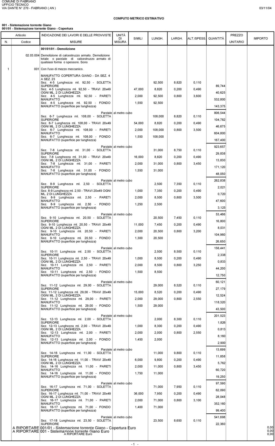 92,50 - SOLETTA 92,500 8,820 0,0 SUPERIORE 89,744 Sez. 4-5 Lunghezza ml. 92,50 - TRAVI 20x49 47,000 8,820 0,200 0,490 OGNI ML. 2 DI LUNGHEZZA 40,625 Sez. 4-5 Lunghezza ml. 92,50 - PARETI 2,000 92,500 0,800 3,600 MANUFATTO 532,800 Sez.