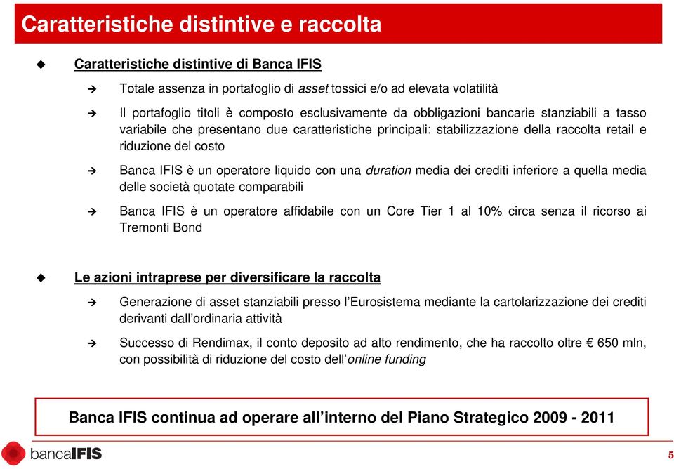 una duration media dei crediti inferiore a quella media delle società quotate comparabili Banca IFIS è un operatore affidabile con un Core Tier 1 al 10% circa senza il ricorso ai Tremonti Bond Le