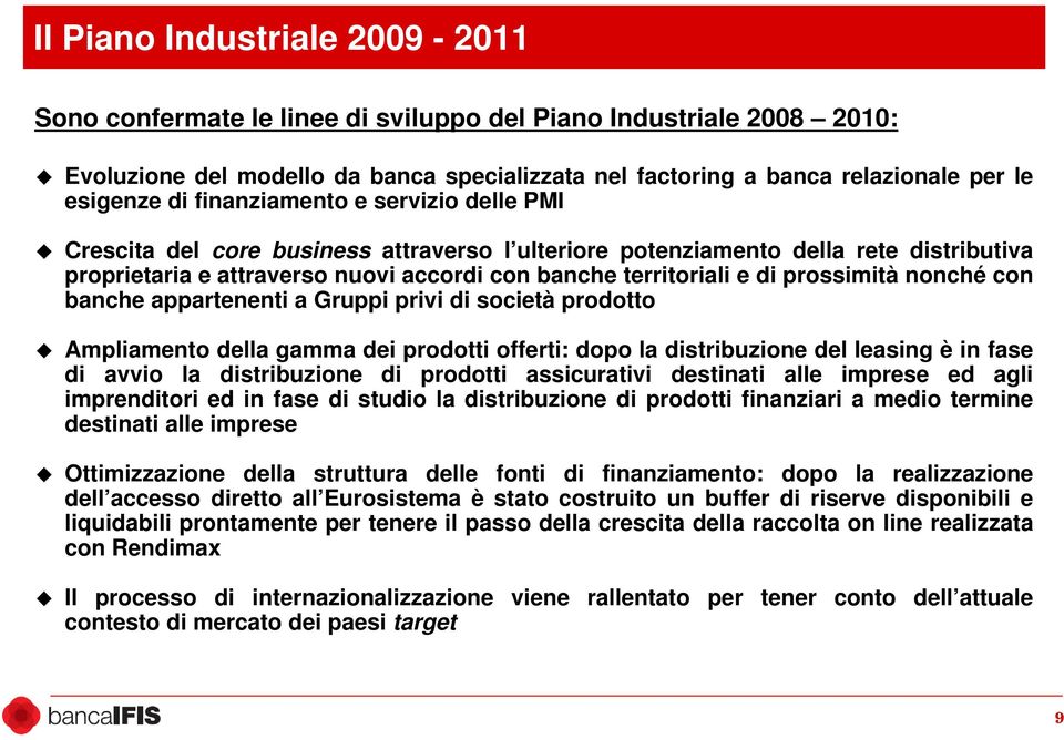 prossimità nonché con banche appartenenti a Gruppi privi di società prodotto Ampliamento della gamma dei prodotti offerti: dopo la distribuzione del leasing è in fase di avvio la distribuzione di