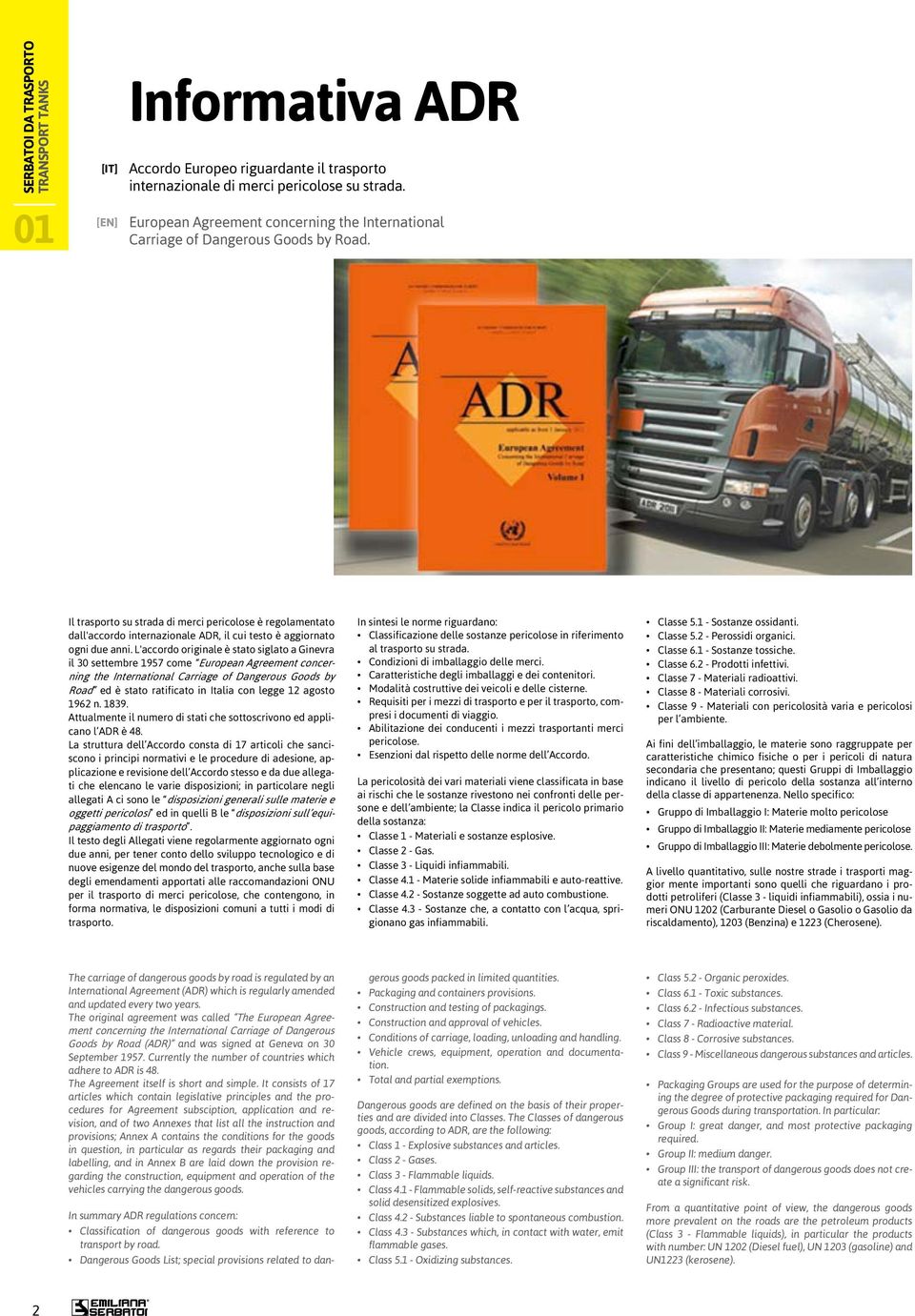 Il trasporto su strada di merci pericolose è regolamentato dall'accordo internazionale ADR, il cui testo è aggiornato ogni due anni.