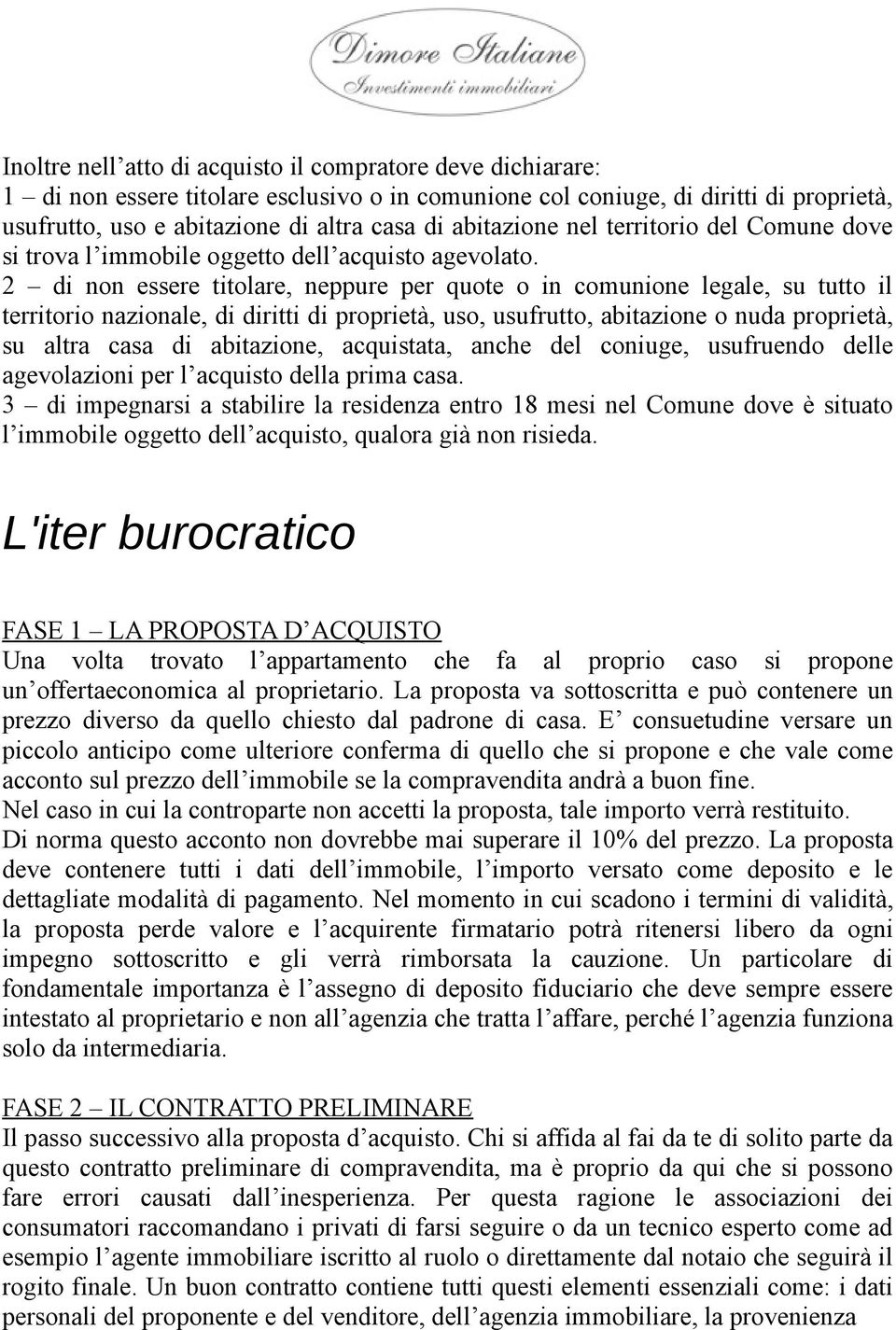 2 di non essere titolare, neppure per quote o in comunione legale, su tutto il territorio nazionale, di diritti di proprietà, uso, usufrutto, abitazione o nuda proprietà, su altra casa di abitazione,