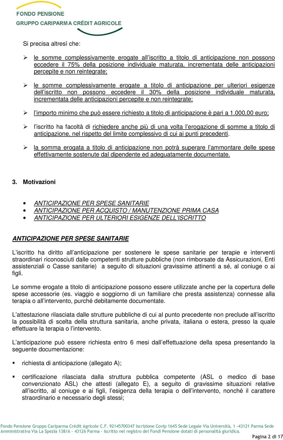 incrementata delle anticipazioni percepite e non reintegrate; l importo minimo che può essere richiesto a titolo di anticipazione è pari a 1.