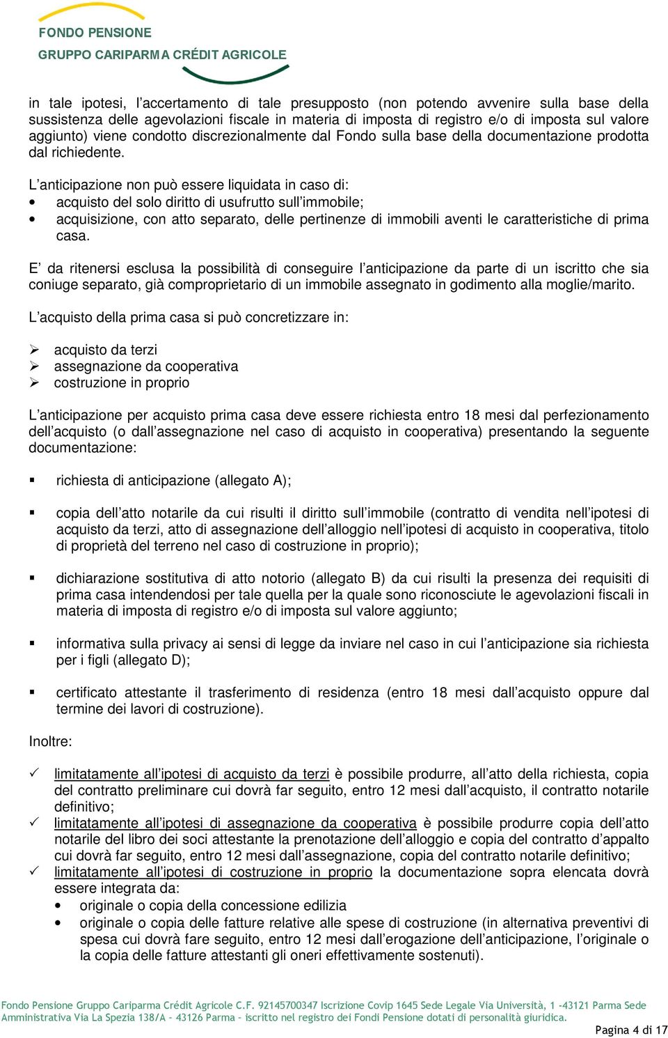 L anticipazione non può essere liquidata in caso di: acquisto del solo diritto di usufrutto sull immobile; acquisizione, con atto separato, delle pertinenze di immobili aventi le caratteristiche di