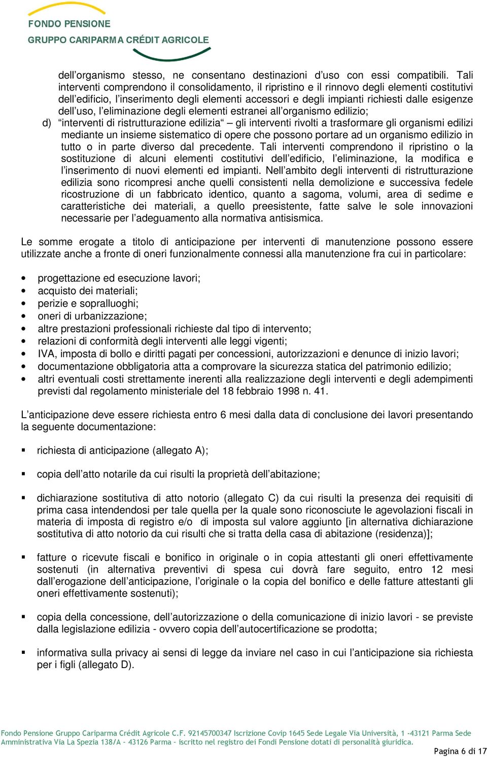 dell uso, l eliminazione degli elementi estranei all organismo edilizio; d) interventi di ristrutturazione edilizia gli interventi rivolti a trasformare gli organismi edilizi mediante un insieme