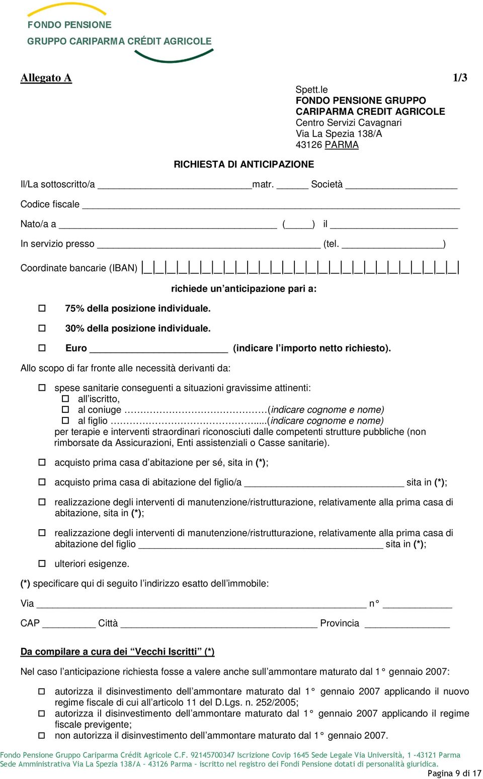 ) Coordinate bancarie (IBAN) _ _ _ _ _ _ _ _ _ _ _ _ _ _ _ _ _ _ _ _ _ _ _ _ _ _ _ richiede un anticipazione pari a: 75% della posizione individuale. 30% della posizione individuale.