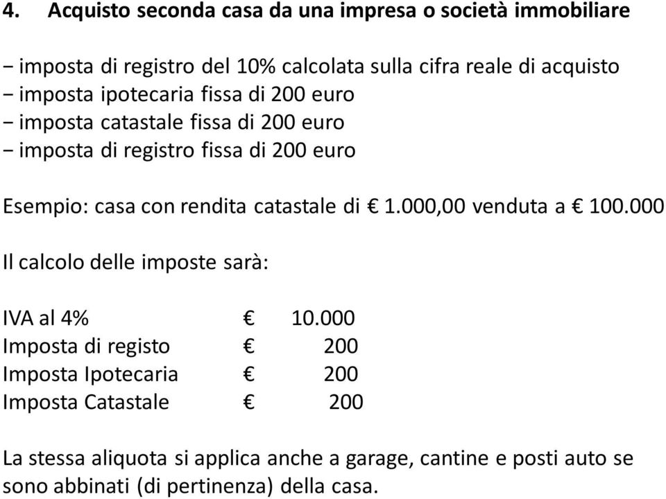 rendita catastale di 1.000,00 venduta a 100.000 Il calcolo delle imposte sarà: IVA al 4% 10.