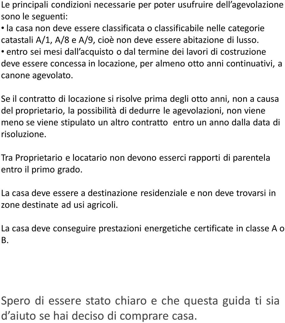 Se il contratto di locazione si risolve prima degli otto anni, non a causa del proprietario, la possibilità di dedurre le agevolazioni, non viene meno se viene stipulato un altro contratto entro un