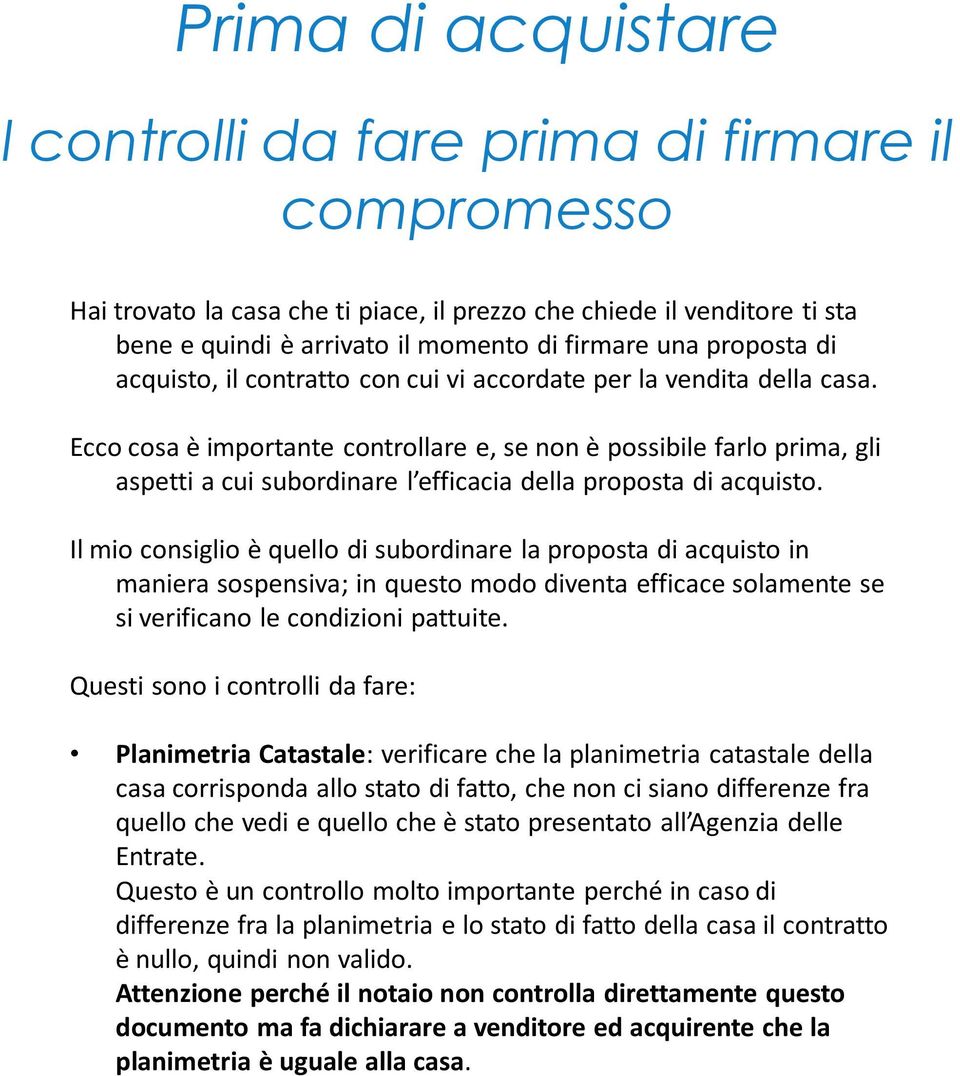 Ecco cosa è importante controllare e, se non è possibile farlo prima, gli aspetti a cui subordinare l efficacia della proposta di acquisto.