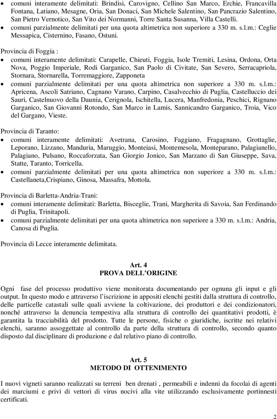 Provincia di Foggia : comuni interamente delimitati: Carapelle, Chieuti, Foggia, Isole Tremiti, Lesina, Ordona, Orta Nova, Poggio Imperiale, Rodi Garganico, San Paolo di Civitate, San Severo,