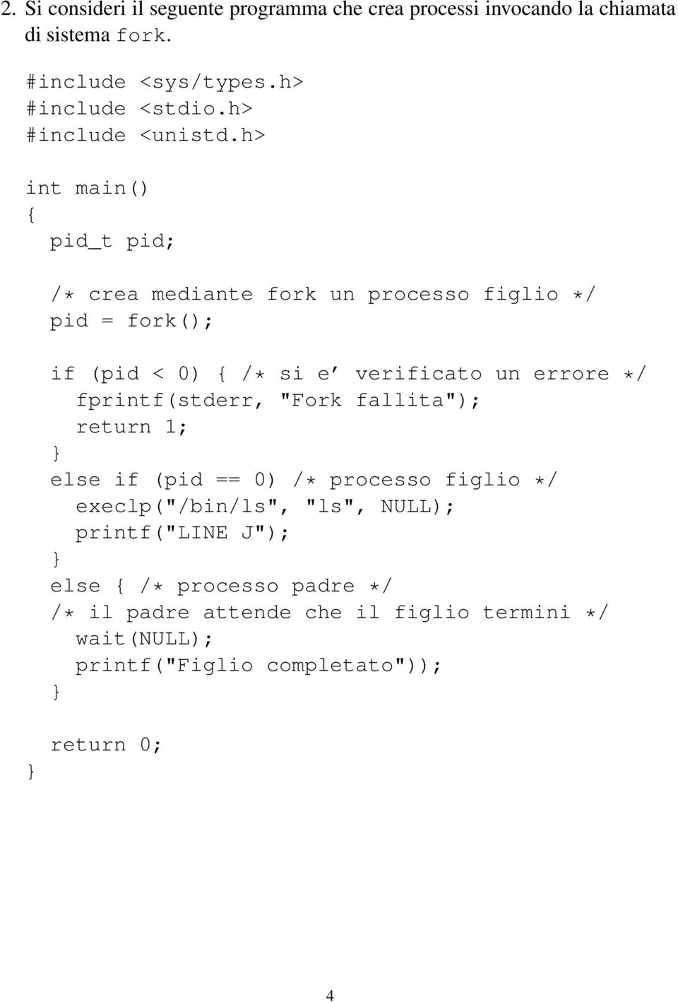 h> int main() { pid_t pid; /* crea mediante fork un processo figlio */ pid = fork(); if (pid < 0) { /* si e verificato un errore */