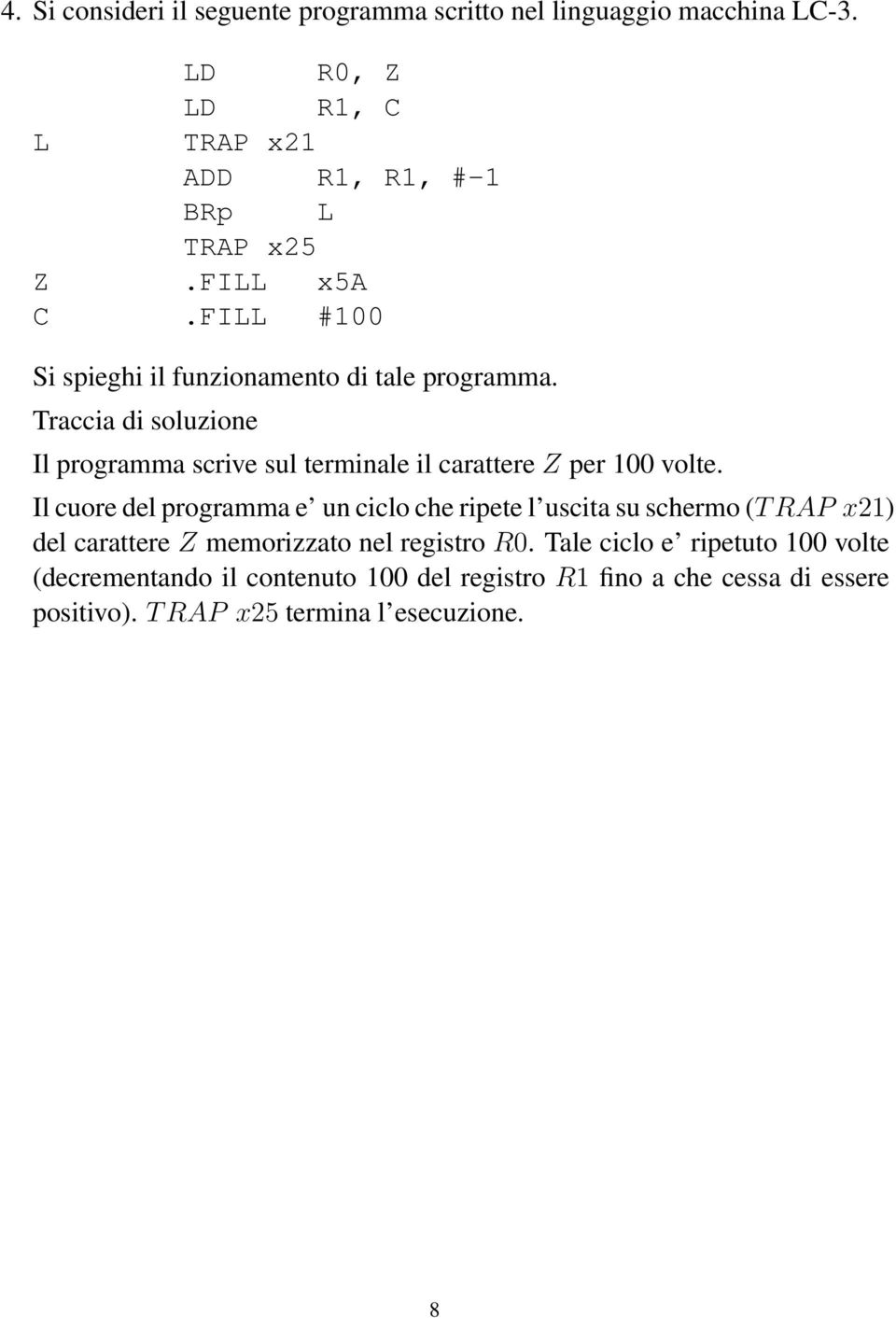 Traccia di soluzione Il programma scrive sul terminale il carattere Z per 100 volte.