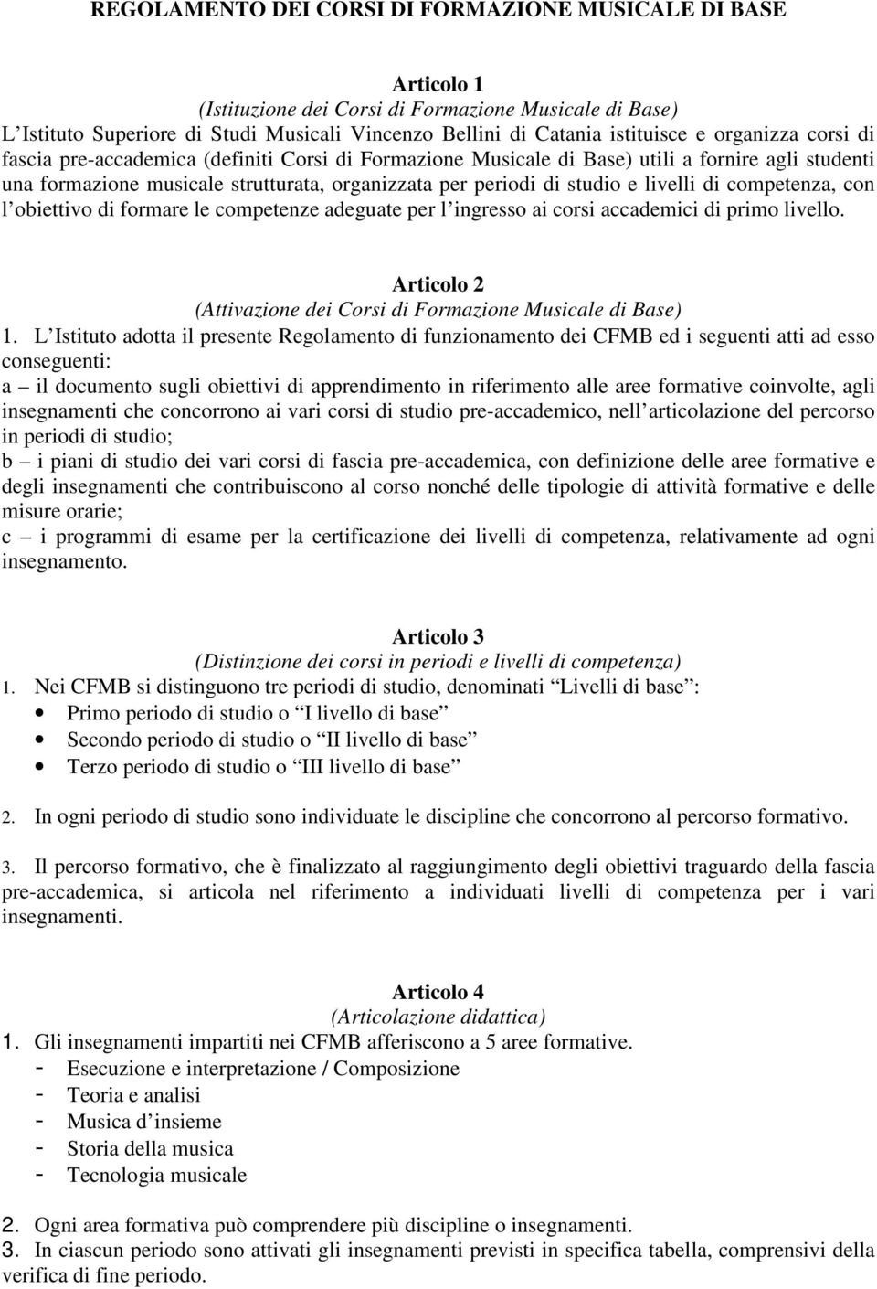 di formare le competenze adeguate per l ingresso ai corsi accademici di primo livello. Articolo 2 (Attivazione dei Corsi di Formazione le di Base) 1.