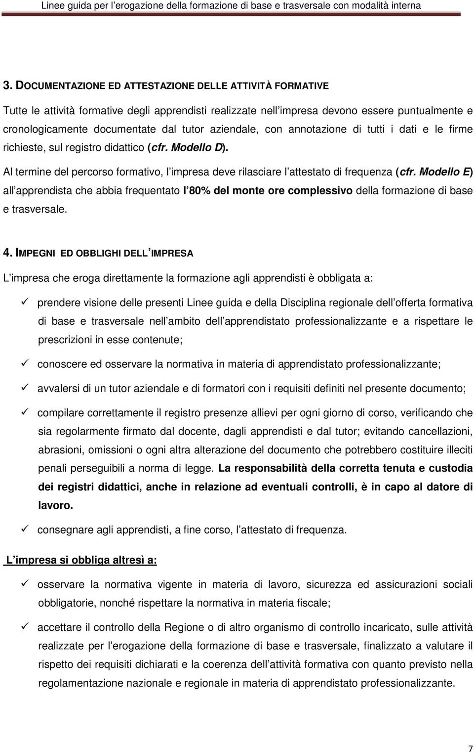 Modello E) all apprendista che abbia frequentato l 80% del monte ore complessivo della formazione di base e trasversale. 4.