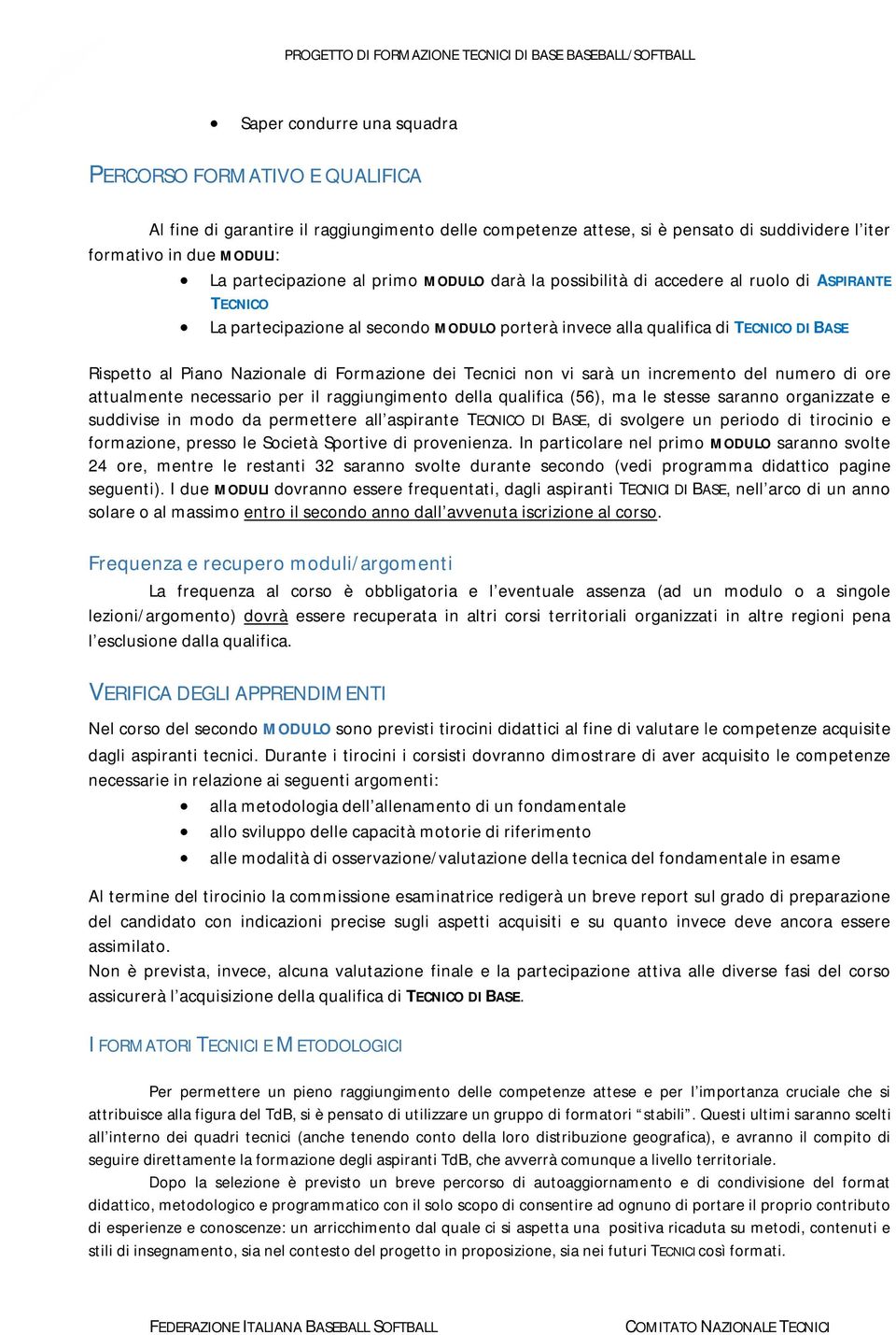 Nazionale di Formazione dei Tecnici non vi sarà un incremento del numero di ore attualmente necessario per il raggiungimento della qualifica (56), ma le stesse saranno organizzate e suddivise in modo