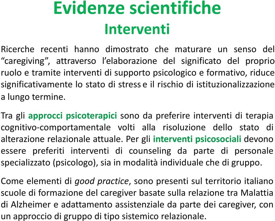 Tra gli approcci psicoterapici sono da preferire interventi di terapia cognitivo-comportamentale volti alla risoluzione dello stato di alterazione relazionale attuale.