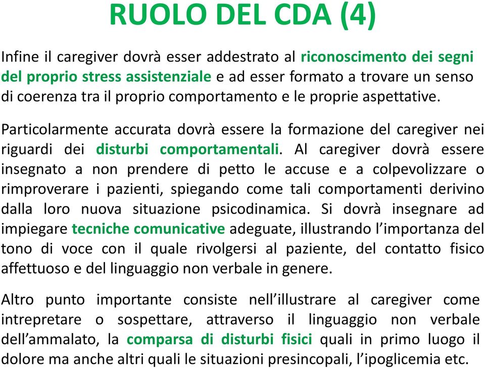 Al caregiver dovrà essere insegnato a non prendere di petto le accuse e a colpevolizzare o rimproverare i pazienti, spiegando come tali comportamenti derivino dalla loro nuova situazione