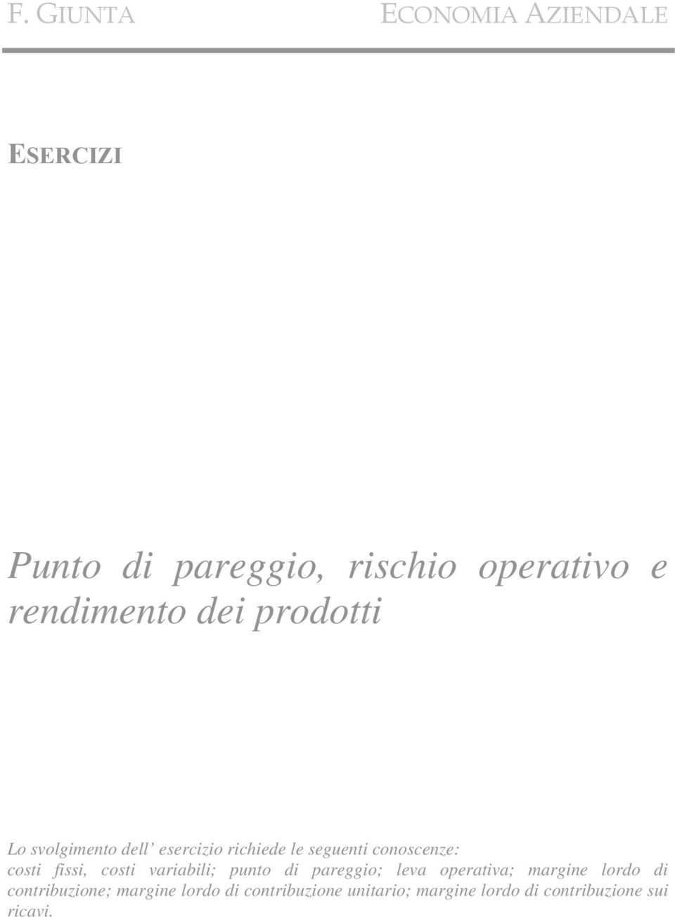 conoscenze: costi fissi, costi variabili; punto di pareggio; leva operativa; margine