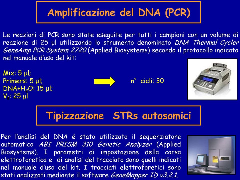 Tipizzazione STRs autosomici Per l analisi del DNA é stato utilizzato il sequenziatore automatico ABI PRISM 310 Genetic Analyzer (Applied Biosystems).