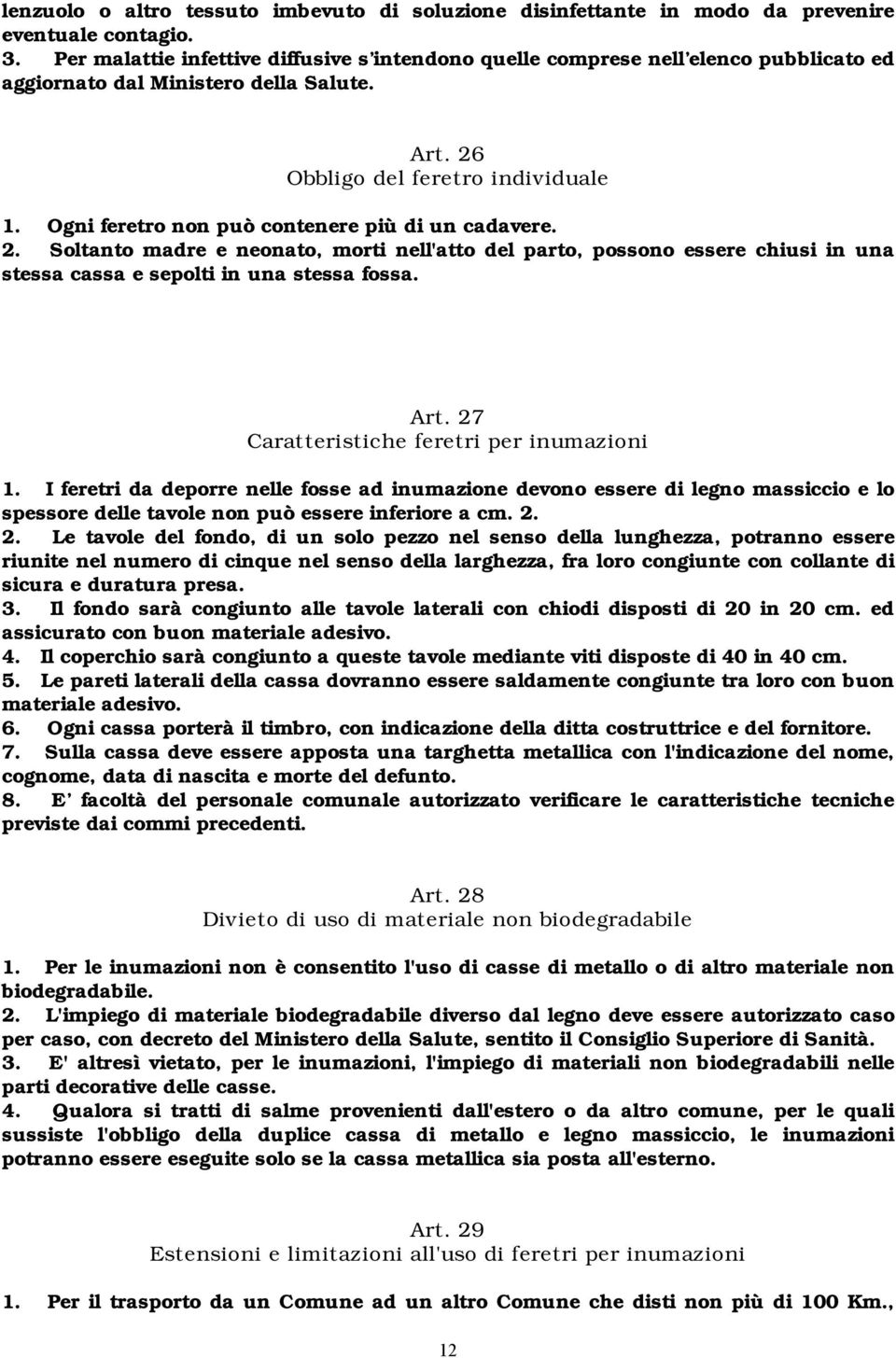 Ogni feretro non può contenere più di un cadavere. 2. Soltanto madre e neonato, morti nell'atto del parto, possono essere chiusi in una stessa cassa e sepolti in una stessa fossa. Art.