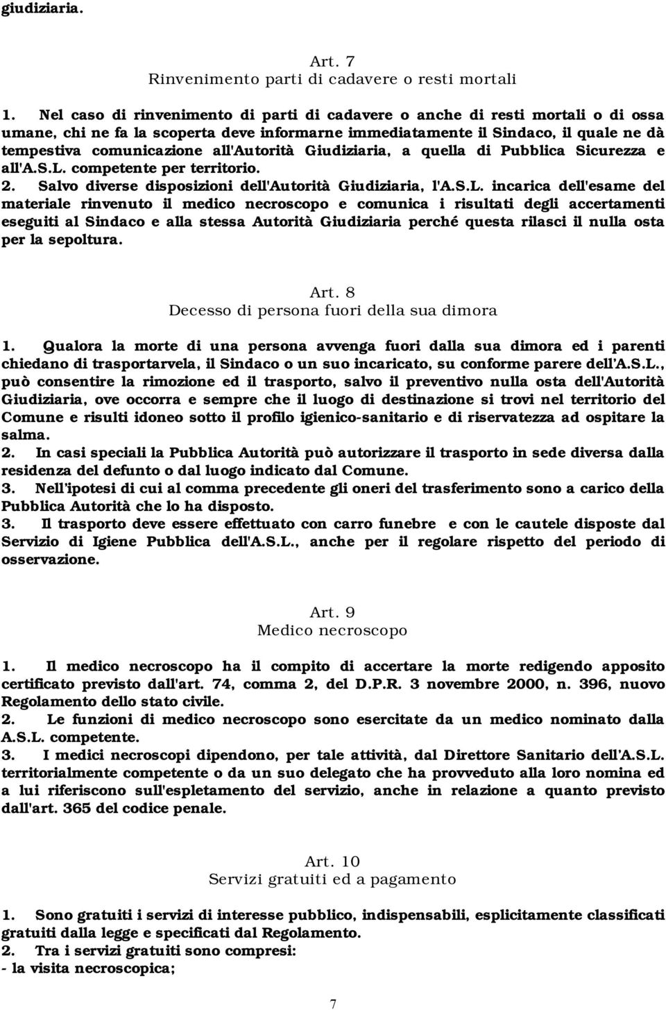 all'autorità Giudiziaria, a quella di Pubblica Sicurezza e all'a.s.l. competente per territorio. 2. Salvo diverse disposizioni dell'autorità Giudiziaria, l'a.s.l. incarica dell'esame del materiale