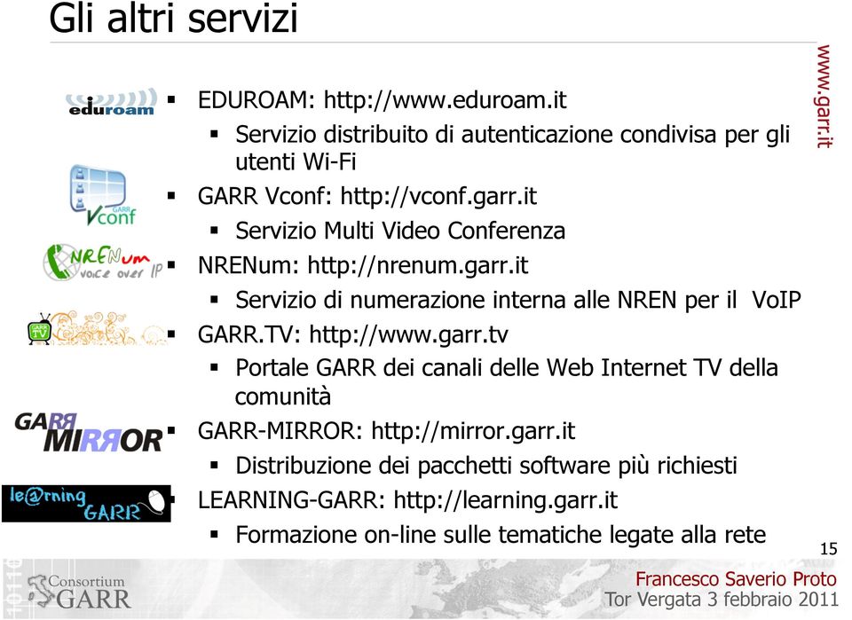 it Servizio Multi Video Conferenza NRENum: http://nrenum.garr.it Servizio di numerazione interna alle NREN per il VoIP GARR.