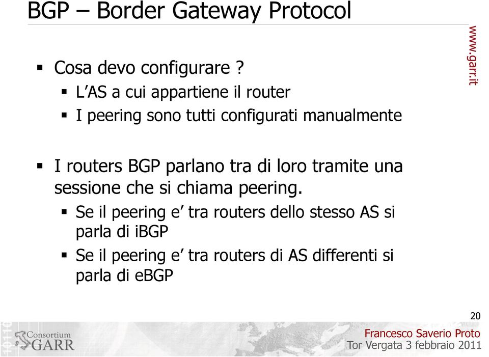 routers BGP parlano tra di loro tramite una sessione che si chiama peering.