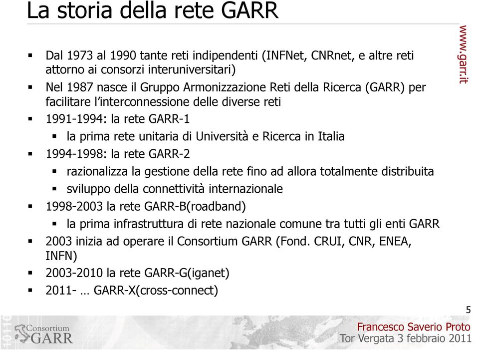 GARR-2 razionalizza la gestione della rete fino ad allora totalmente distribuita sviluppo della connettività internazionale 1998-2003 la rete GARR-B(roadband) la prima