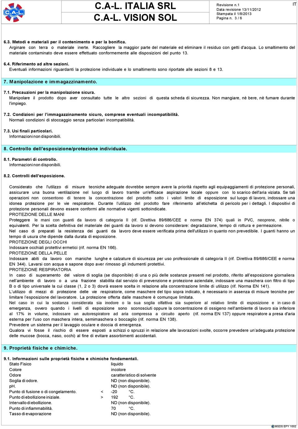 Riferimento ad altre sezioni. Eventuali informazioni riguardanti la protezione individuale e lo smaltimento sono riportate alle sezioni 8 e 13. 7. Manipolazione e immagazzinam ento. 7.1. Precauzioni per la manipolazione sicura.