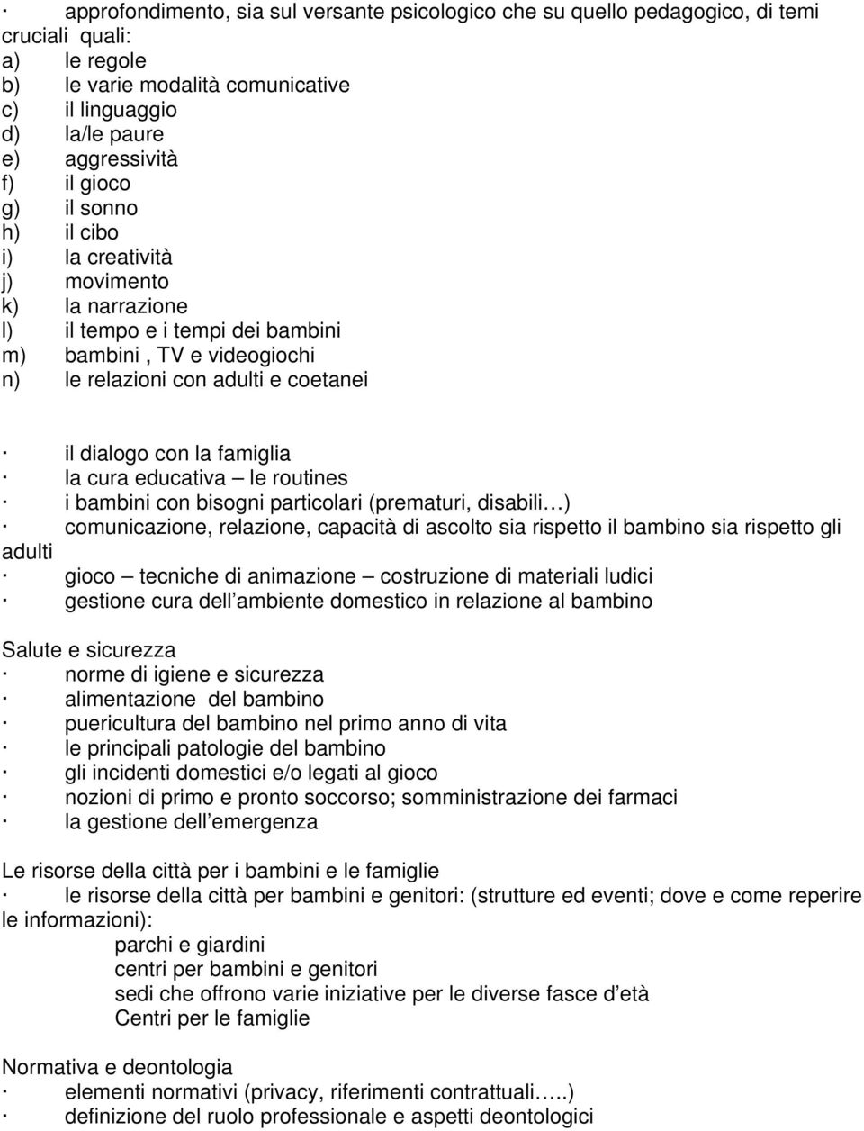 famiglia la cura educativa le routines i bambini con bisogni particolari (prematuri, disabili ) comunicazione, relazione, capacità di ascolto sia rispetto il bambino sia rispetto gli adulti gioco