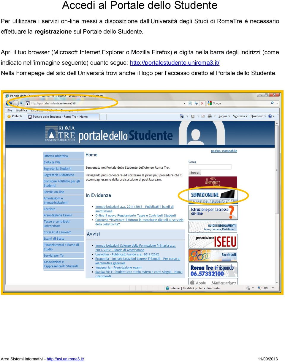 Apri il tuo browser (Microsoft Internet Explorer o Mozilla Firefox) e digita nella barra degli indirizzi (come indicato nell