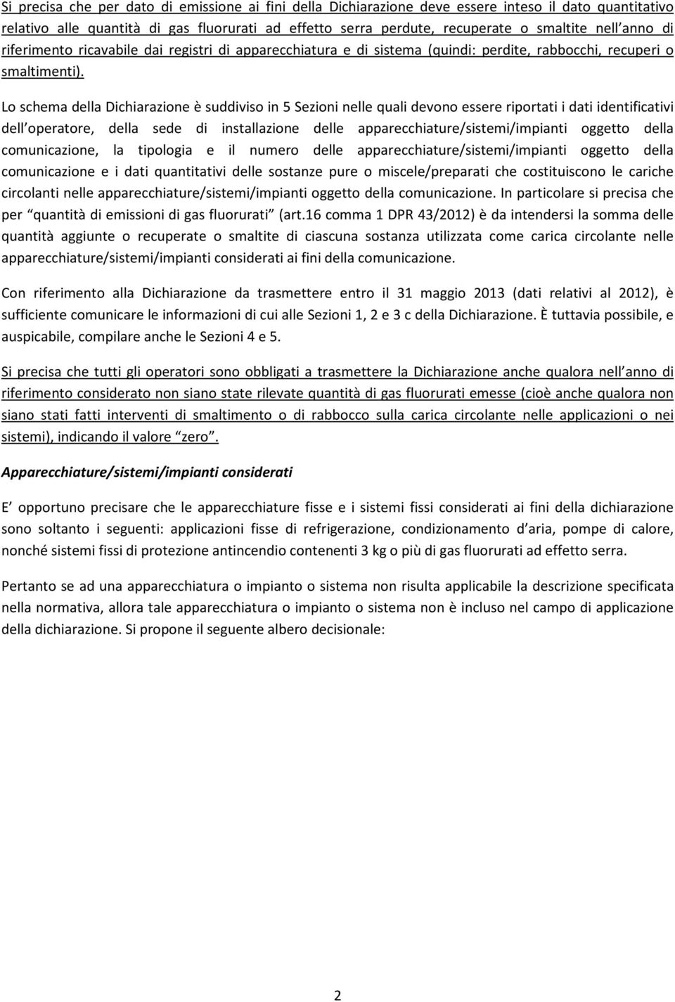 Lo schema della Dichiarazione è suddiviso in 5 Sezioni nelle quali devono essere riportati i dati identificativi dell operatore, della sede di installazione delle apparecchiature/sistemi/impianti