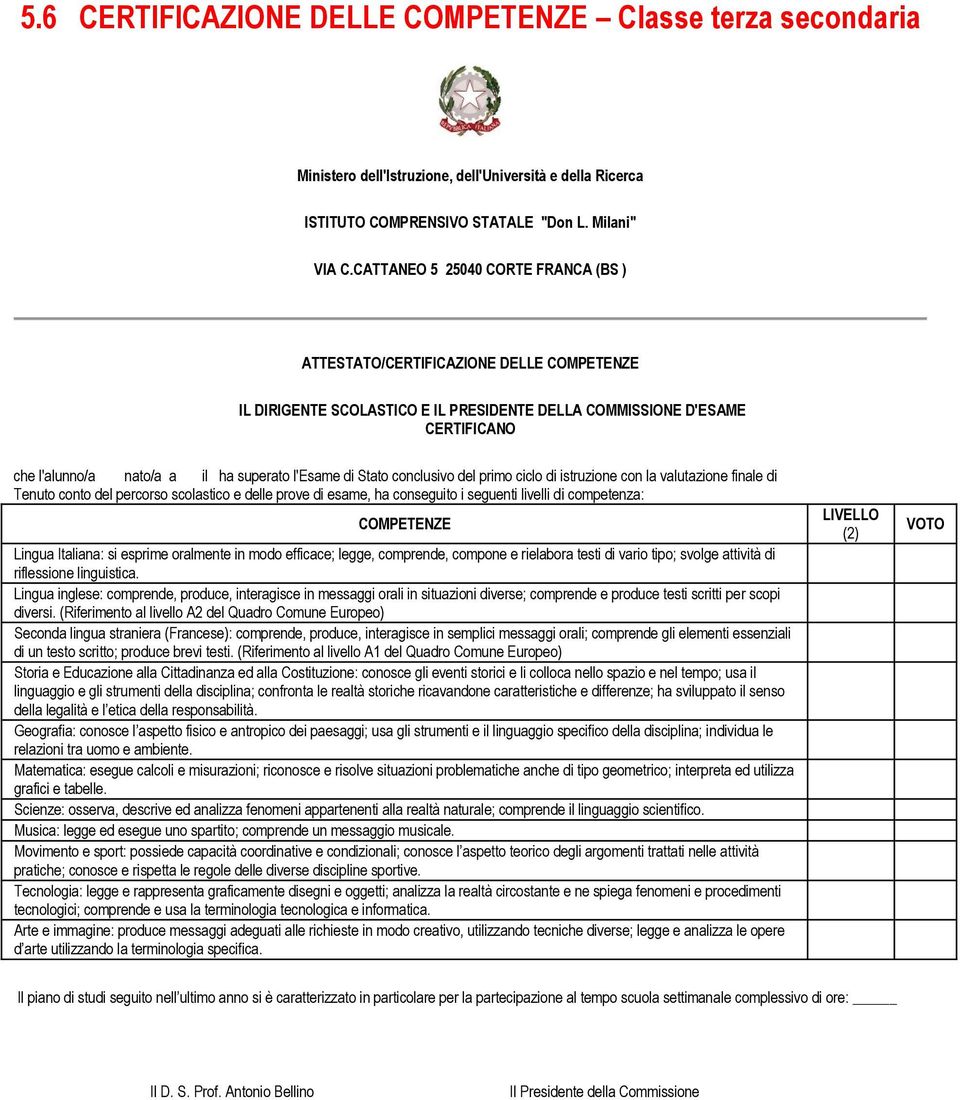 l'esame di Stato conclusivo del primo ciclo di istruzione con la valutazione finale di Tenuto conto del percorso scolastico e delle prove di esame, ha conseguito i seguenti livelli di competenza: