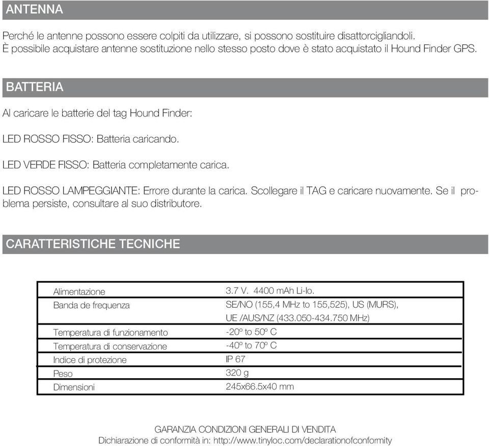 LED VERDE FISSO: Batteria completamente carica. LED ROSSO LAMPEGGIANTE: Errore durante la carica. Scollegare il TAG e caricare nuovamente. Se il problema persiste, consultare al suo distributore.