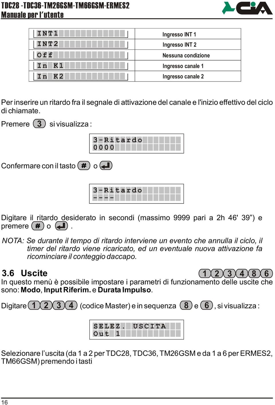 Premere 3 si visualizza : 3-Ritardo 0000 Confermare con il tasto o 3-Ritardo ---- Digitare il ritardo desiderato in secondi (massimo 9999 pari a 2h 46' 39 ) e premere o.