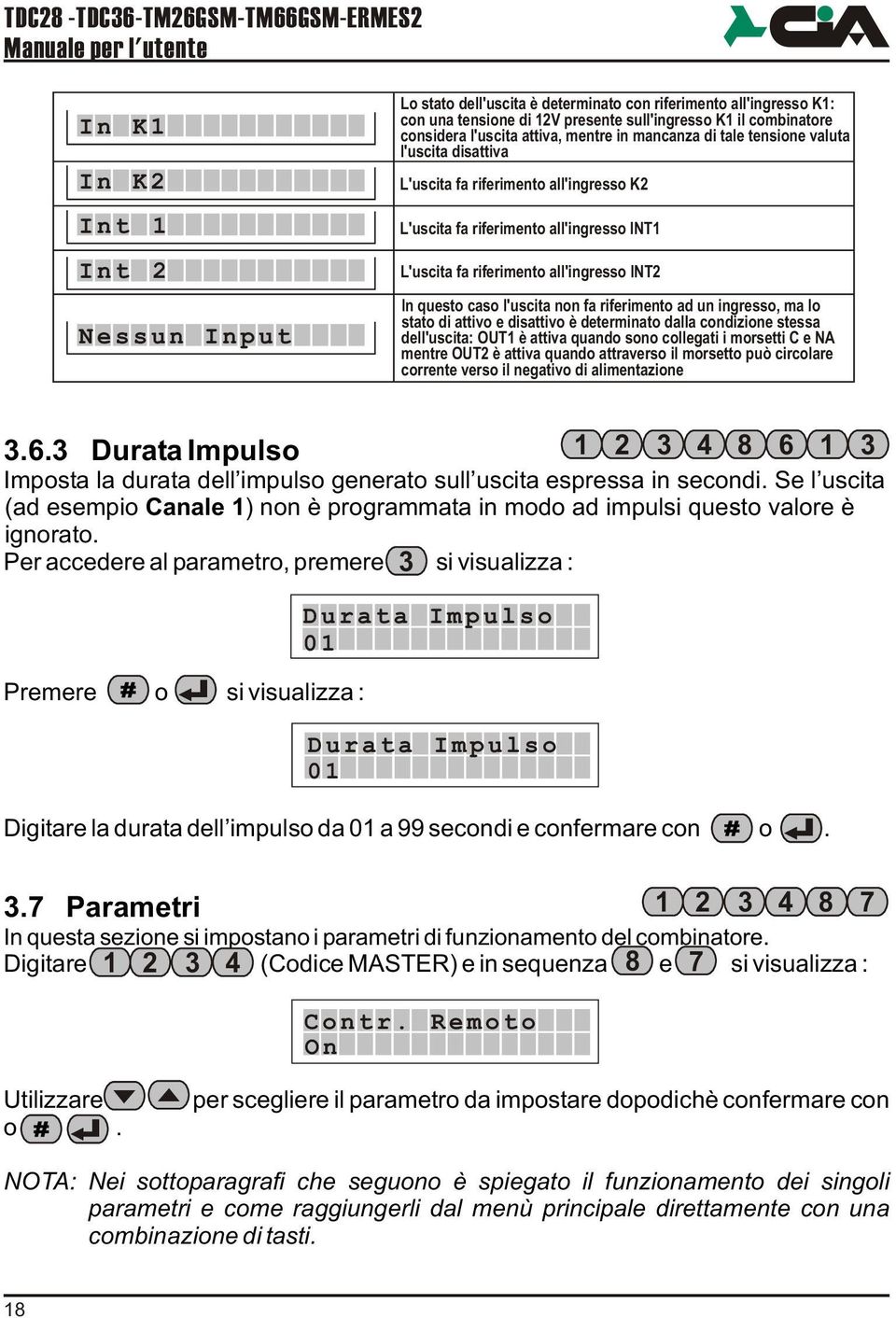 INT1 L'uscita fa riferimento all'ingresso INT2 In questo caso l'uscita non fa riferimento ad un ingresso, ma lo stato di attivo e disattivo è determinato dalla condizione stessa dell'uscita: OUT1 è