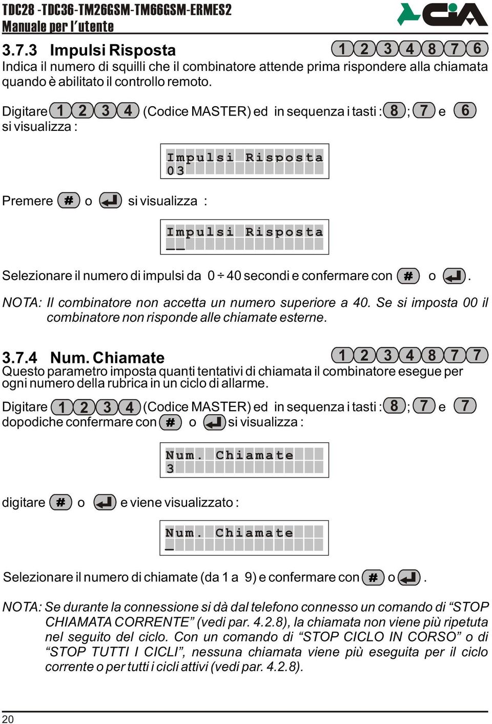 Digitare 1 2 3 4 (Codice MASTER) ed in sequenza i tasti : 8 ; 7 e si visualizza : 6 Impulsi 03 Risposta Premere o si visualizza : Impulsi Risposta Selezionare il numero di impulsi da 0 40 secondi e