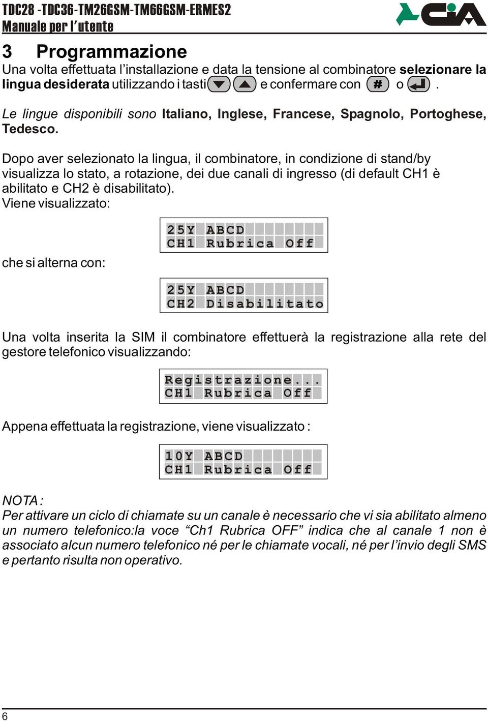 Italiano, Inglese, Francese, Spagnolo, Portoghese, Dopo aver selezionato la lingua, il combinatore, in condizione di stand/by visualizza lo stato, a rotazione, dei due canali di ingresso (di default