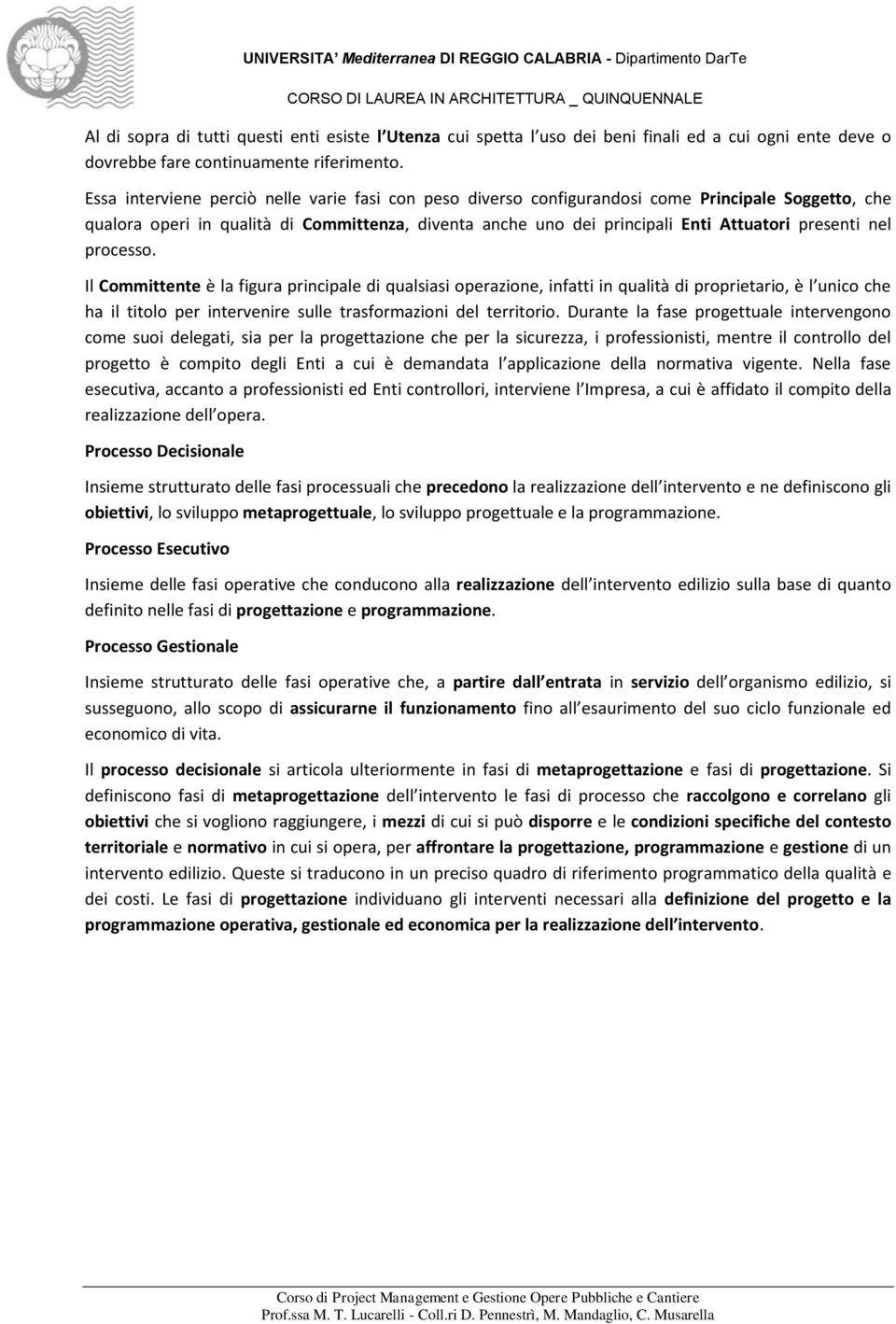 nel processo. Il Committente è la figura principale di qualsiasi operazione, infatti in qualità di proprietario, è l unico che ha il titolo per intervenire sulle trasformazioni del territorio.