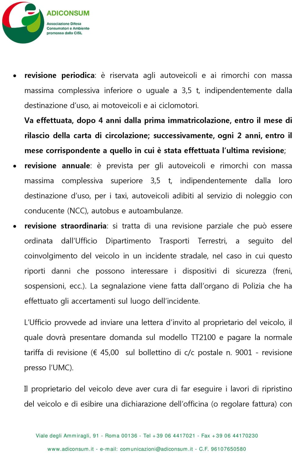 effettuata l ultima revisione; revisione annuale: è prevista per gli autoveicoli e rimorchi con massa massima complessiva superiore 3,5 t, indipendentemente dalla loro destinazione d uso, per i taxi,