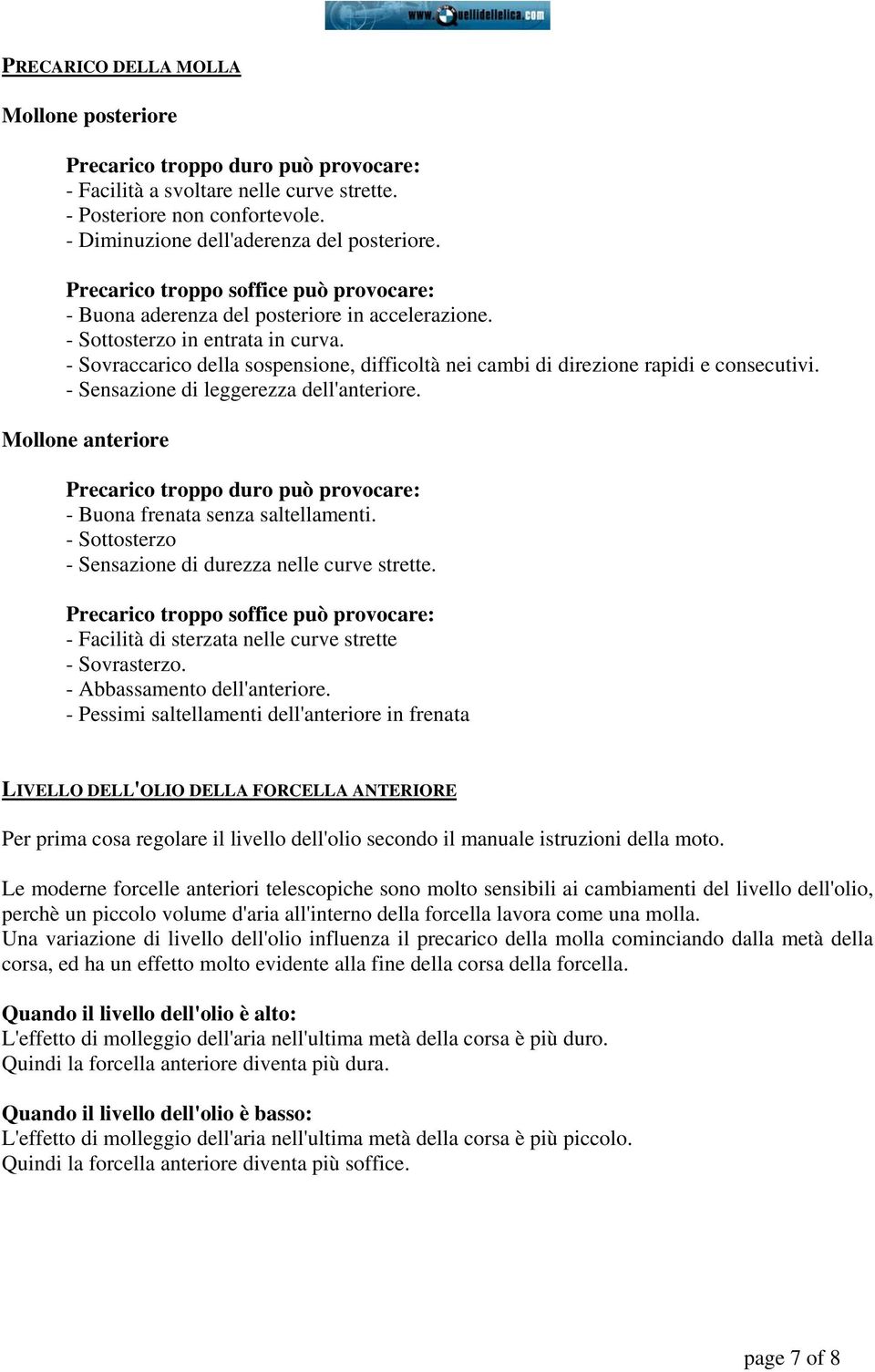 - Sovraccarico della sospensione, difficoltà nei cambi di direzione rapidi e consecutivi. - Sensazione di leggerezza dell'anteriore.