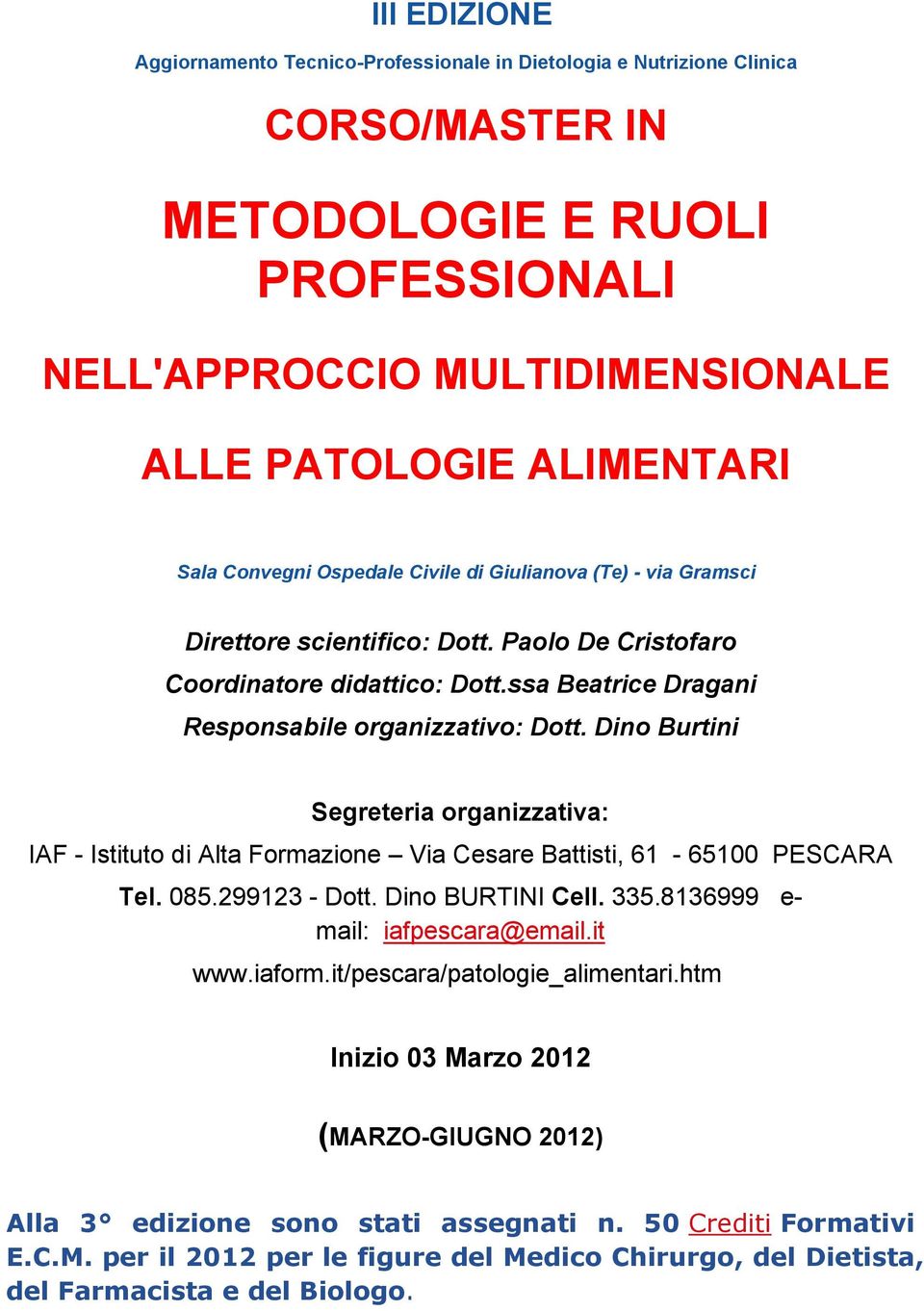 Dino Burtini Segreteria organizzativa: IAF - Istituto di Alta Formazione Via Cesare Battisti, 61-65100 PESCARA Tel. 085.299123 - Dott. Dino BURTINI Cell. 335.8136999 e- mail: iafpescara@email.it www.