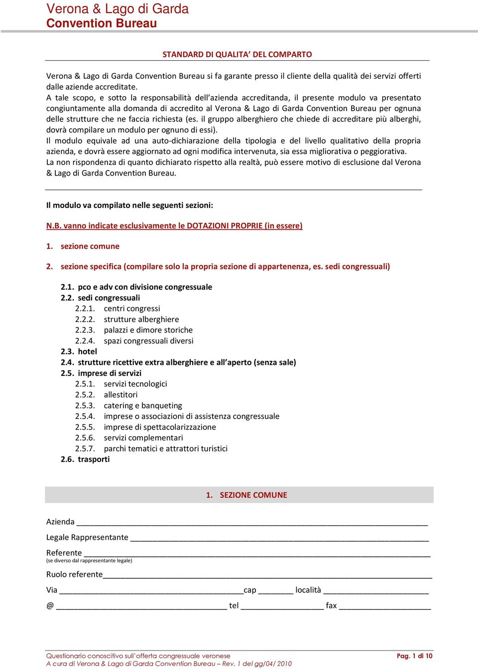 A tale scopo, e sotto la responsabilità dell azienda accreditanda, il presente modulo va presentato congiuntamente alla domanda di accredito al Verona & Lago di Garda Convention Bureau per ognuna